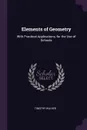 Elements of Geometry. With Practical Applications, for the Use of Schools - Timothy Walker