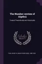 The Number-system of Algebra. Treated Theoretically and Historically - Henry B. 1858-1928 Fine