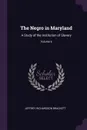 The Negro in Maryland. A Study of the Institution of Slavery; Volume 6 - Jeffrey Richardson Brackett