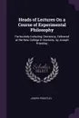 Heads of Lectures On a Course of Experimental Philosophy. Particularly Including Chemistry, Delivered at the New College in Hackney. by Joseph Priestley, - Joseph Priestley