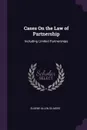 Cases On the Law of Partnership. Including Limited Partnerships - Eugene Allen Gilmore