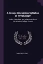 A Group-Discussion Syllabus of Psychology. Topics, Questions and References for an Introductory College Course - Daniel Bell Leary