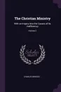 The Christian Ministry. With an Inquiry Into the Causes of Its Inefficiency; Volume 2 - Charles Bridges