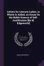 Letters for Literary Ladies, to Which Is Added, an Essay On the Noble Science of Self-Justification .By M. Edgeworth. - Maria Edgeworth