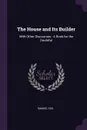 The House and Its Builder. With Other Discourses : A Book for the Doubtful - Samuel Cox