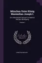 Munchen Unter Konig Maximilian Joseph I. Ein Historischer Versuch Zu Baierns Rechter Wurdigung; Volume 1 - Christian Müller