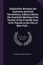 Similarities Between the American and Irish Revolutions; Address Before the Quarterly Meeting of the Society of the Friendly Sons of St. Patrick in the City of New York .. - Thomas Harrison Mahony