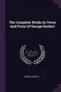 The Complete Works In Verse And Prose Of George Herbert - George Herbert
