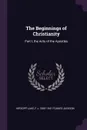 The Beginnings of Christianity. Part I, the Acts of the Apostles - Kirsopp Lake, F J. 1855-1941 Foakes-Jackson