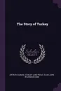 The Story of Turkey - Arthur Gilman, Stanley Lane-Poole, Elias John Wilkinson Gibb