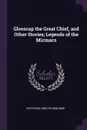 Glooscap the Great Chief, and Other Stories; Legends of the Micmacs - Emelyn Newcomb Partridge