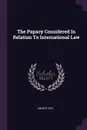 The Papacy Considered In Relation To International Law - Ernest Nys