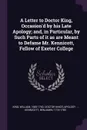 A Letter to Doctor King, Occasion'd by his Late Apology; and, in Particular, by Such Parts of it as are Meant to Defame Mr. Kennicott, Fellow of Exeter College - Benjamin Kennicott