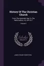 History Of The Christian Church. From The Apostolic Age To The Reformation, A.d. 64-1517; Volume 4 - James Craigie Robertson