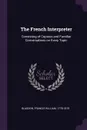 The French Interpreter. Consisting of Copious and Familiar Conversations on Every Topic - Francis William Blagdon