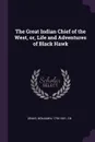 The Great Indian Chief of the West, or, Life and Adventures of Black Hawk - Benjamin Drake