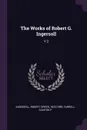 The Works of Robert G. Ingersoll. V.2 - Robert Green Ingersoll, Clinton P Farrell