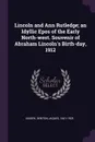 Lincoln and Ann Rutledge; an Idyllic Epos of the Early North-west. Souvenir of Abraham Lincoln's Birth-day, 1912 - Denton Jaques Snider