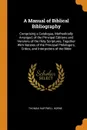 A Manual of Biblical Bibliography. Comprising a Catalogue, Methodically Arranged, of the Principal Editions and Versions of the Holy Scriptures, Together With Notices of the Principal Philologers, Critics, and Interpreters of the Bible - Thomas Hartwell Horne