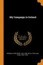 My Campaign in Ireland - John Henry Newman, William Paine Neville