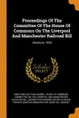 Proceedings Of The Committee Of The House Of Commons On The Liverpool And Manchester Railroad Bill. Sessions, 1825 - George Stephenson, Nicholas Wood