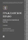 Гражданское право. Общая и особенная части.Уч.-М.:Проспект,2020.  - П/р Курбанова Р.А.