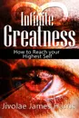 Infinite Greatness. How to Reach Your Highest Self - MBA Jivolae James Harris