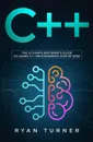 C++. The Ultimate Beginner's Guide to Learn C++ Programming Step by Step - Ryan Turner