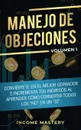 Manejo de Objeciones. Conviertete en el Mejor Cerrador e Incrementa Tus Ingresos al Aprender Como Convertir Todos Los 
