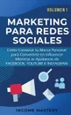 MARKETING PARA REDES SOCIALES. Como Construir tu Marca Personal para Convertirte en Influencer Mientras te Apalancas de Facebook, Youtube e Instagram Volumen 1 - Income Mastery