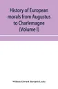 History of European morals from Augustus to Charlemagne (Volume I) - William Edward Hartpole Lecky
