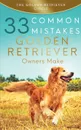 Golden Retriever. 33 Common Mistakes Golden Retriever Owners Make - The Golden Retriever Circle