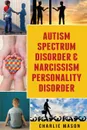 Autism Spectrum Disorder & Narcissism Personality Disorder - Charlie Mason