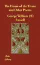 The House of the Titans and Other Poems - George William (Æ) Russell