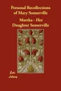 Personal Recollections of Mary Somerville - Martha -. Her Daughter Somerville