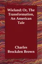 Wieland. Or, The Transformation, An American Tale - Charles Brockden Brown