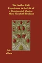 The Golden Calf. Experiences in the Life of a Matrimonial Maniac. - Mary Elizabeth Braddon, M. E. Braddon