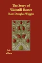 The Story of Waitstill Baxter - Kate Douglas Wiggin