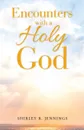 Encounters with a Holy God - Shirley Rogers, Shirley R. Jennings