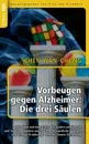 Vorbeugen gegen Alzheimer. Die drei Saulen:Vorbeugen und begreifen: Das Gehirn entrumpeln und fordern - denken und spielen - korperliche Ubungen und richtige Ernahrung - und die innere Einstellung - Chen Wan-chung