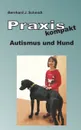 Praxis kompakt. Autismus und Hund - Bernhard J. Schmidt