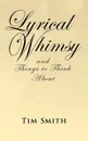 Lyrical Whimsy and Things to Think about - Smith Tim Smith, Tim Smith