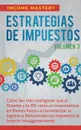 Estrategias de Impuestos. Como Ser Mas Inteligente Que El Sistema Y La IRS Como Un Inversionista En Bienes Raices Al Incrementar Tu Ingreso Y Reduciendo Tus Impuestos Al Invertir Inteligentemente Volumen 3 - Income Mastery
