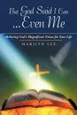 But God Said I Can...Even Me. Believing God's Magnificent Vision for Your Life - Marilyn Lee