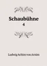 Schaubuhne. 4 - Ludwig Achim von Arnim