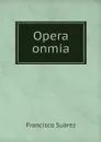 Opera onmia - Francisco Suárez