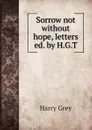 Sorrow not without hope, letters ed. by H.G.T - Harry Grey