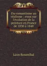 Du romantisme au realisme : essai sur l'evolution de la peinture en France de 1830 a 1848 - Léon Rosenthal