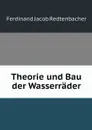 Theorie und Bau der Wasserrader - Ferdinand Jacob Redtenbacher