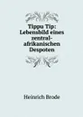 Tippu Tip: Lebensbild eines zentral-afrikanischen Despoten - Heinrich Brode